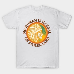 NO HUMAN IS ILLEGAL ON STOLEN LAND T-Shirt